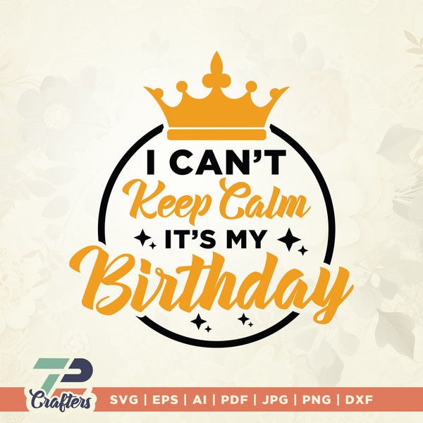 I cant keep calm Its my birthday svg, keep calm svg, Womens Birthday svg, my birthday svg, Mens Birthday svg, Girl Birthday svg