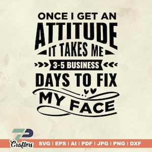 Once I Get An Attitude, It takes me, Days to fix my face, Funny Shirt Svg Tshirt Svg, Designs svg, Adult Humor Svg