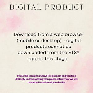 May include: Text on a pink and white background that reads "DIGITAL PRODUCT" and explains that digital products can only be downloaded from a web browser, not the Etsy app. It also states that if you have trouble downloading a file that contains a Canva Pro element, you can contact the seller.