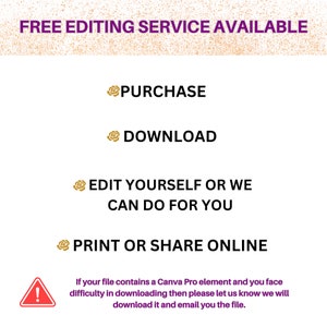 May include: A purple and gold graphic with the text "FREE EDITING SERVICE AVAILABLE".  The graphic also includes a list of steps: "PURCHASE", "DOWNLOAD", "EDIT YOURSELF OR WE CAN DO FOR YOU", and "PRINT OR SHARE ONLINE".  A warning icon with an exclamation point is at the bottom of the graphic with the text: "If your file contains a Canva Pro element and you face difficulty in downloading then please let us know we will download it and email you the file."