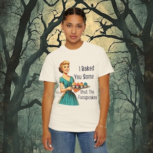 Funny Women's Lib T-Shirt, I Baked You Some Shut the Fucupcakes T-Shirt, Women's T-Shirt, Traditional Home Style T-Shirt Wise Crack T-Shirt