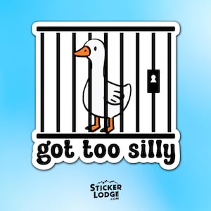 Got Too Silly Vinyl Sticker – Funny Goose in Jail Meme Decal