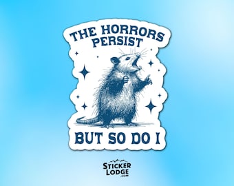 The Horrors Persist But So Do I Vinyl Sticker - Funny Opossum Meme