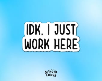 IDK I Just Work Here Vinyl Sticker - Funny Office Humor Decal Workplace Sarcasm