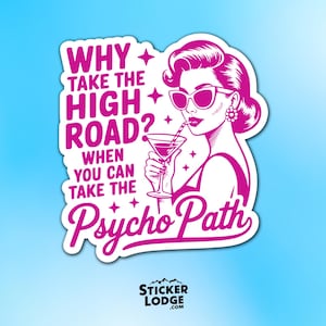 May include: A pink and white sticker featuring a retro illustration of a woman in sunglasses sipping a cocktail. The sticker reads "Why take the high road? When you can take the Psycho Path."