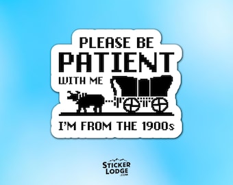 Please Be Patient With Me Im From The 1900s Vinyl Sticker - Funny Retro Decal