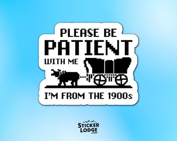 Please Be Patient With Me Im From The 1900s Vinyl Sticker - Funny Retro Decal
