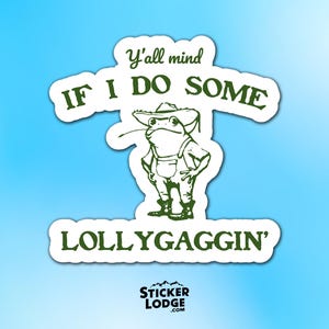Y'all Mind If I Do Some Lollygagging Vinyl Sticker | Sticker Lodge