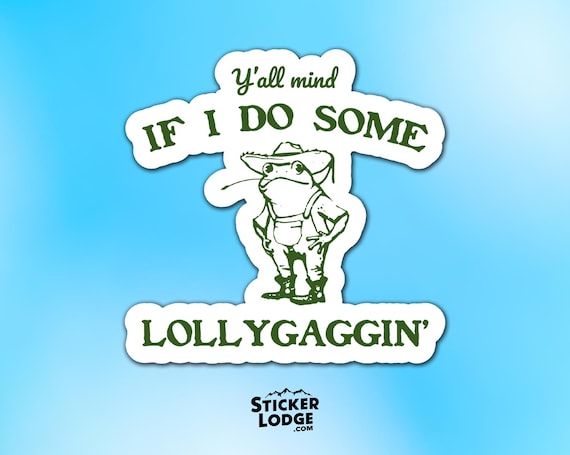 Y'all Mind If I Do Some Lollygagging Vinyl Sticker - Frog Meme Decal
