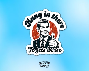 Hang In There It Gets Worse Vinyl Sticker - Snarky Work Hard Hat Decal