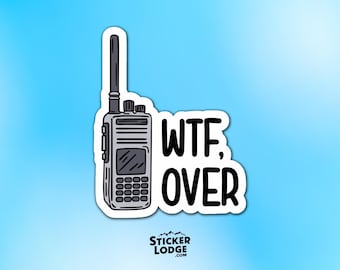 WTF, Over Vinyl Sticker - Funny Walkie Talkie Decal