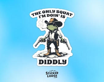 The Only Squat I'm Doing Is Diddly Vinyl Sticker - Funny Cowboy Frog Decal