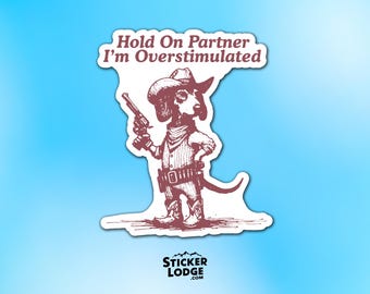 Hold On Partner I'm Overstimulated Dachshund Dog Vinyl Sticker - Funny Dog Decal