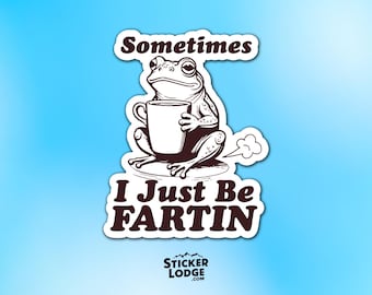 Sometimes I Just Be Fartin Vinyl Sticker - Funny Frog Farting Decal