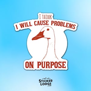 I Think I Will Cause Problems On Purpose Vinyl Sticker - Goose Meme Decal