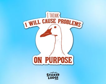 I Think I Will Cause Problems On Purpose Vinyl Sticker - Silly Goose Meme Decal