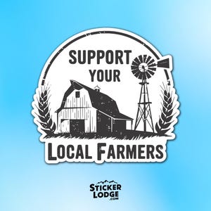 May include: A black and white sticker with the text "SUPPORT YOUR LOCAL FARMERS". The design features a barn, a windmill, and wheat stalks. The sticker has a white border and a blue background.