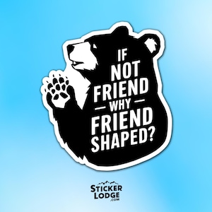 If Not Friend Why Friend Shaped Bear Vinyl Sticker | Sticker Lodge