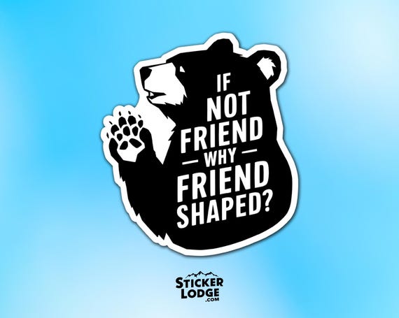 If Not Friend Why Friend Shaped Bear Vinyl Sticker - Quirky Funny Meme Decal