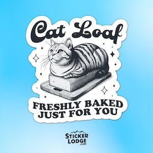 May include: A black and white sticker with a cat loaf design. The cat is striped and resting on a loaf of bread on a wooden cutting board. The text reads "Cat Loaf" and "Freshly Baked Just For You". The Sticker Lodge logo is at the bottom.