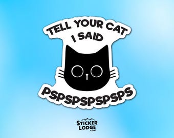 Tell Your Cat I Said PsPsPs Vinyl Sticker - Funny Kitty Decal