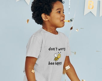 Don't Worry Bee Happy, Toddler T-shirt, Cute Toddle T-shirts