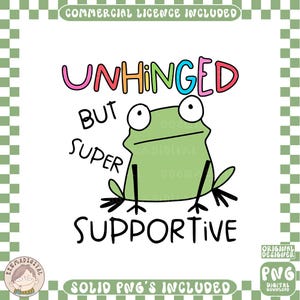 May include: A digital graphic featuring a light green cartoon frog with large eyes and black outlines. The text reads UNHINGED in rainbow colors, followed by black text that says BUT SUPER SUPPORTIVE. The design includes a green checkered border.