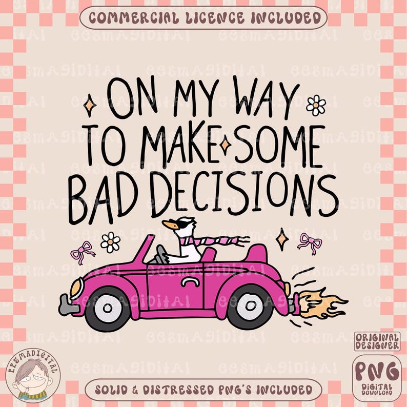 May include: A pink cartoon car with a white goose driving. The car has flames coming out of the back. The text on the image reads "On my way to make some bad decisions."