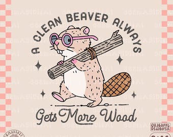 Un castor limpio siempre obtiene más madera PNG, diseño divertido de camiseta de castor, refranes de humor para adultos PNG, regalo para papá, sublimación, tazas, etc.
