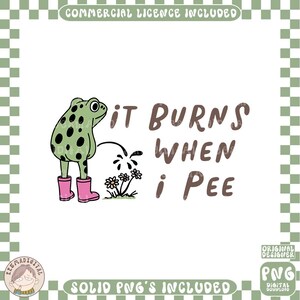May include: A digital graphic featuring a green frog with black spots wearing pink boots, urinating on flowers. The text "IT BURNS WHEN I PEE" is in brown letters. The image is on a white background.