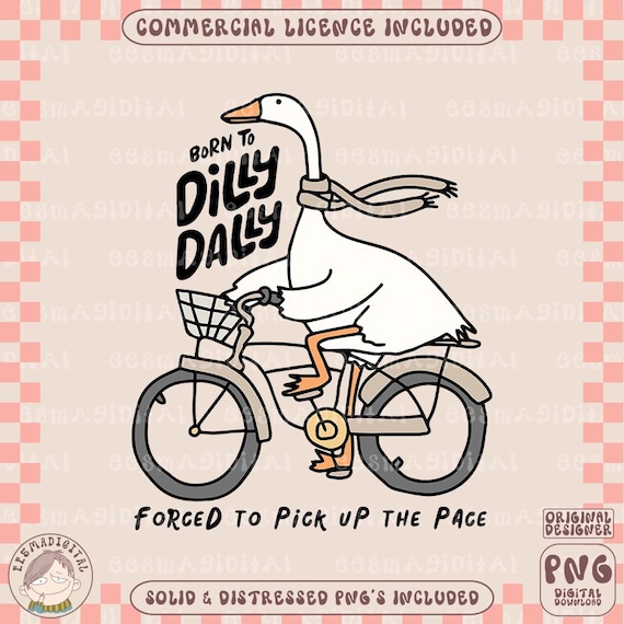 Born To Dilly Dally Forced To Pick Up The Pace Png, Cute Trendy Funny Self Love Positive quote goose PNG Shirt PNG Sublimation Designs