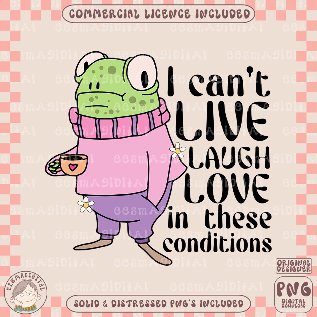 I Can't Live Laugh Love in These Conditions PNG Funny Sublimation ...