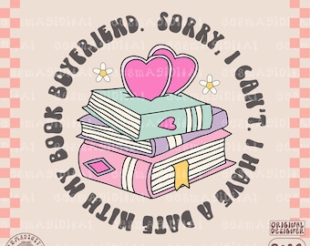 Sorry I Can't I Have A Date With My Book Boyfriend PNG, Bookish png svg, Digital Download Art for T-shirt, Sticker, Mug and More