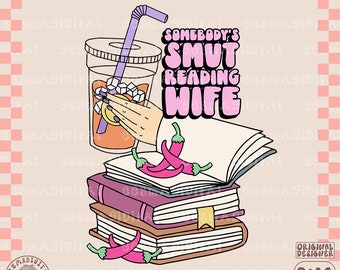 Somebody's smut reading wife PNG File, Cute Trendy Bookish Artsy Design for Shirts, Stickers, Bookmarks, Cups, Tote Bags, cups, etc. - comme