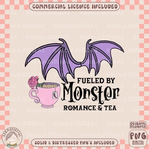May include: A digital design featuring purple bat wings above a pink teacup with a rose and tea bag. The text reads "Fueled by Monster Romance & Tea". The design includes the text "Commercial Licence Included" and "Solid & Distressed PNG's Included".