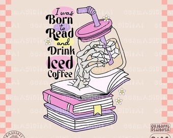 I Was Born To Read And Drink Iced Coffee PNG File, Cute Trendy Bookish Artsy Design for Shirts, Stickers, Bookmarks, Cups, and More, commerc