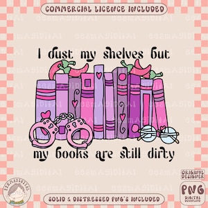 I Dust My Shelves But My Books Are Still Dirty PNG, Smut png, Spicy Book Png, Bookish Png, Book Lover Sublimation png for tshirts, stickers,
