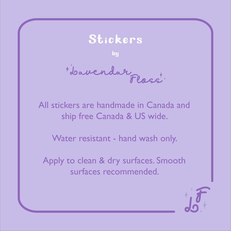 Peut inclure: Un carr&eacute; violet aux coins arrondis contient du texte qui dit "Stickers by +bavendar Floss+". Le texte continue avec "Tous les autocollants sont faits &agrave; la main au Canada et exp&eacute;di&eacute;s gratuitement au Canada et aux &Eacute;tats-Unis. R&eacute;sistant &agrave; l'eau - lavage &agrave; la main uniquement. Appliquer sur des surfaces propres et s&egrave;ches. Surfaces lisses recommand&eacute;es."