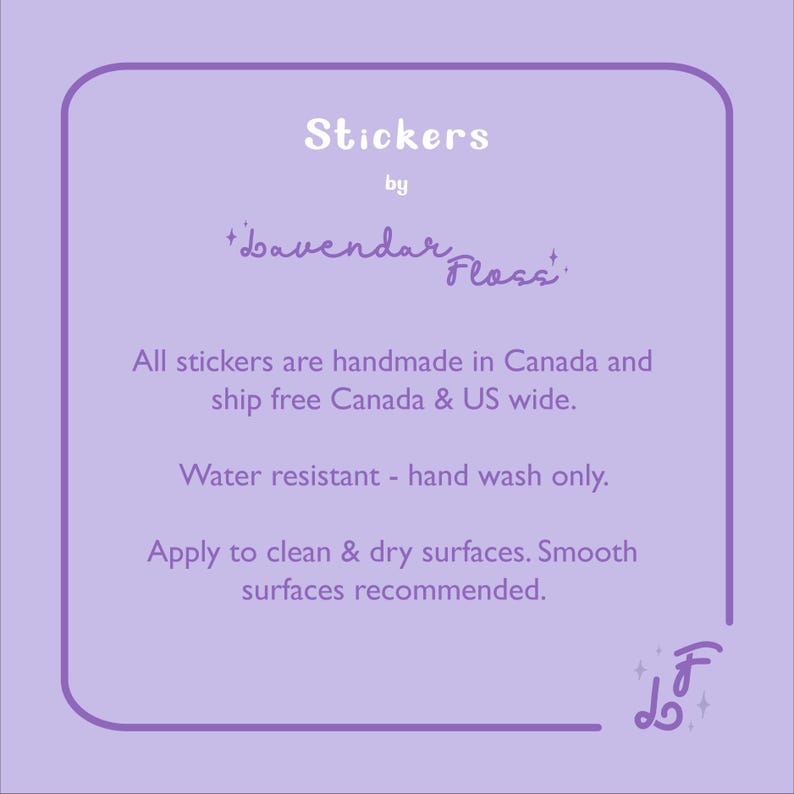 Peut inclure: Un carr&eacute; violet aux coins arrondis contient du texte qui dit "Stickers by +bavendar Floss+". Le texte continue avec "Tous les autocollants sont faits &agrave; la main au Canada et exp&eacute;di&eacute;s gratuitement au Canada et aux &Eacute;tats-Unis. R&eacute;sistant &agrave; l'eau - lavage &agrave; la main uniquement. Appliquer sur des surfaces propres et s&egrave;ches. Surfaces lisses recommand&eacute;es."