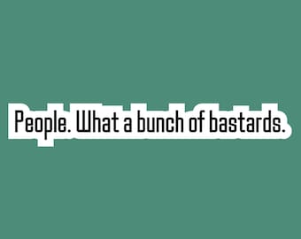 People. What A Bunch of Bastards. - IT Crowd Sticker