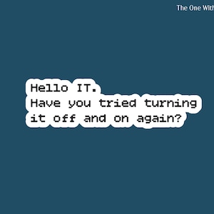 May include: White sticker with black text that reads "Hello IT. Have you tried turning it off and on again?" on a dark blue background.