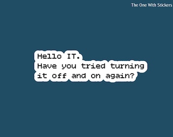 Have you tried turning it off and on again? - IT Crowd Sticker