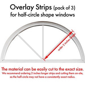 May include: A white half-circle window frame with three overlay strips. The image shows how to measure for the strips, recommending ordering them 5 cm longer than the measurement and cutting them on-site. "Overlay Strips (pack of 3) for half-circle shape windows" is written above the image.