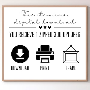 May include: A white sign with black text that reads "This item is a digital download. You receive 1 zipped 300 DPI JPEG."  Below the text are three icons: a download arrow, a printer, and a picture frame.