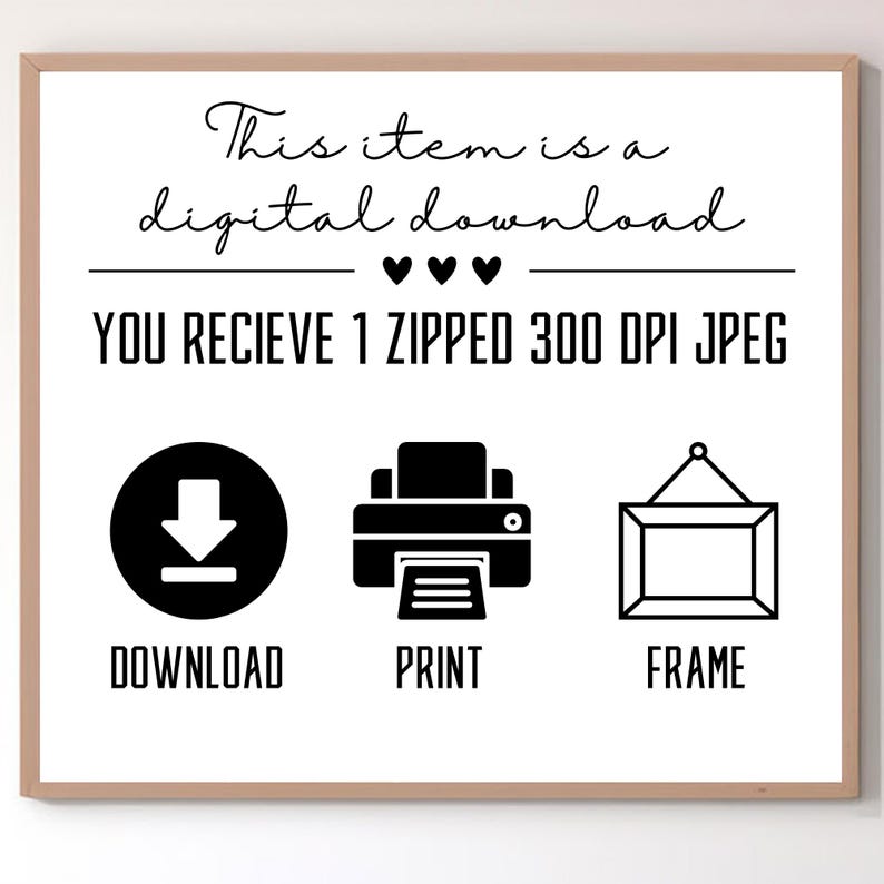 May include: A white sign with black text that reads "This item is a digital download. You receive 1 zipped 300 DPI JPEG."  Below the text are three icons: a download arrow, a printer, and a picture frame.