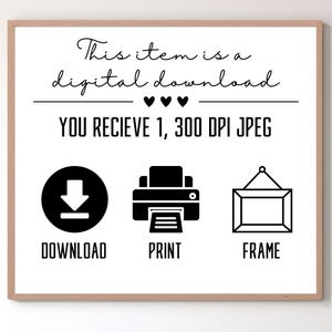 May include: A digital download graphic with text that reads "This item is a digital download." Below the text are three black hearts, followed by the text "YOU RECIEVE 1, 300 DPI JPEG." The graphic includes icons for download, print, and frame.