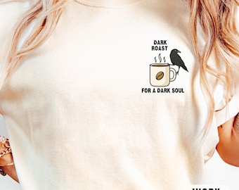 Gothic Coffee Shirt, Dark Humor Coffee Tee, Dark Roast for a Dark Soul, Crow Raven Sweatshirt, Comfort Colors Spooky Gift Unisex shirt