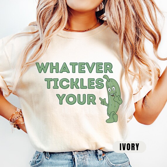 Funny Pickle Shirt Whatever Tickles Your Pickle Comfort Colors Tee Sarcastic Gift for Friend Coworker Boyfriend Gag Gift Pickle Lover Shirt