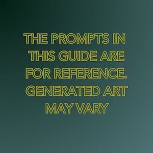 May include: Text on a green background with a gradient effect. The text reads "The prompts in this guide are for reference. Generated art may vary."