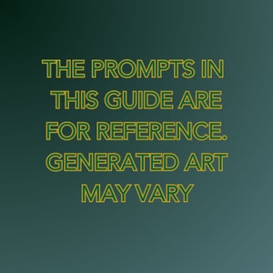 Peut inclure: Texte sur un fond vert avec un effet de d&eacute;grad&eacute;. Le texte dit "THE PROMPTS IN THIS GUIDE ARE FOR REFERENCE. GENERATED ART MAY VARY."